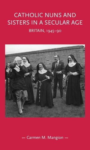 Catholic nuns and sisters in a secular age: Britain, 1945–90 (Gender in History)
