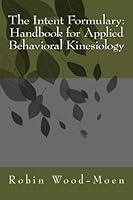 The Intent Formulary: Handbook for Applied Behavioral Kinesiology 1469978288 Book Cover