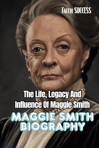MAGGIE SMITH BIOGRAPHY: The Life, Legacy And Influence Of Maggie Smith