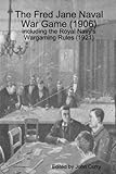 The Fred Jane Naval Wargame (1906): including the Royal Navy's Wargaming Rules (1921) (History Wargaming Project: Naval)