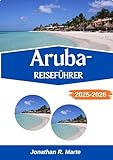 ARUBA-REISEFÜHRER 2025-2026: Küstenpfade, tropische Aromen und Inselwunder erkunden