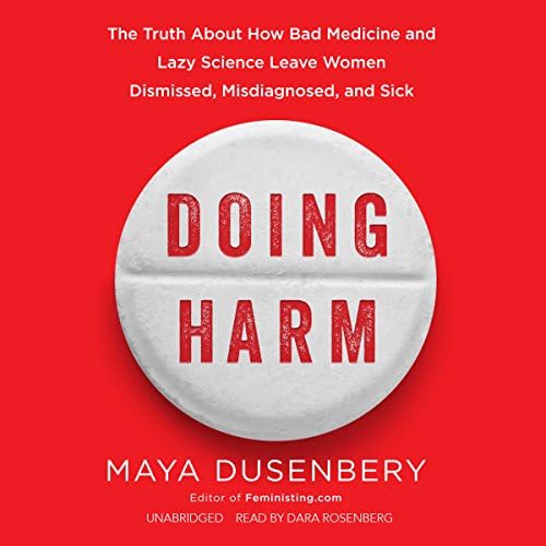 Doing Harm: The Truth about How Bad Medicine and Lazy Science Leave Women Dismissed, Misdiagnosed, and Sick Audiobook by Maya