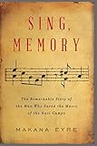 Sing, Memory: The Remarkable Story of the Man Who Saved the Music of the Nazi Camps