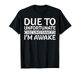 Due to Unfortunate Circumstances I Am Awake for Lazy Friend T-Shirt
