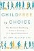 Childfree by Choice: The Movement Redefining Family and Creating a New Age of Independence