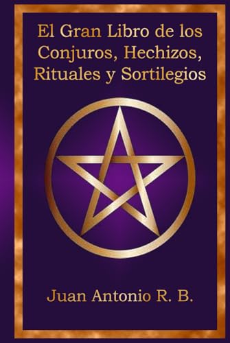 El Gran Libro de los Conjuros, Hechizos, Rituales y Sortilegios El Gran Libro de los Conjuros, Hechizos, Rituales y Sortilegios