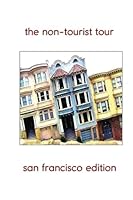 The Non-Tourist Tour: San Francisco Edition 1514836564 Book Cover