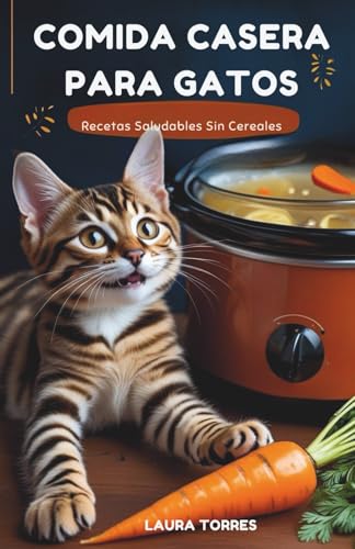 Comida Casera para Gatos: Recetas saludables sin cereales
