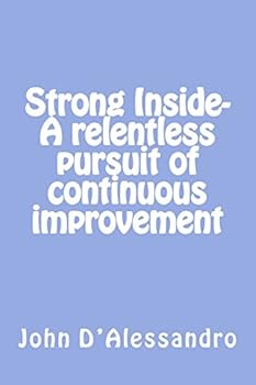 Paperback Strong Inside- A relentless pursuit of continuous improvement: A relentless pursuit of continuous improvement Book