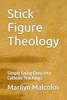 Stick Figure Theology : Simply Going Deep into Catholic Teachings 1689567422 Book Cover