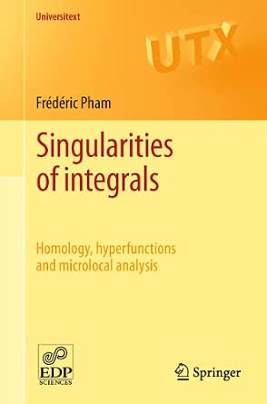 Singularities of integrals: Homology, hyperfunctions and microlocal analysis 2011th Edition Singularities of integrals: Homology, hyperfunctions and microlocal analysis 2011th Edition book cover