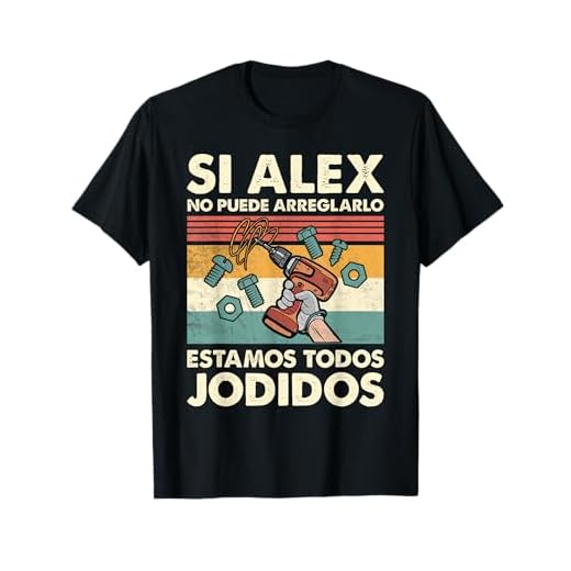 Si Alex No Puede Arreglarlo Estamos Jodidos Alex Camiseta