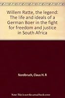 Willem Ratte, the legend: The life and ideals of a German Boer in the fight for freedom and justice in South Africa 0958413134 Book Cover