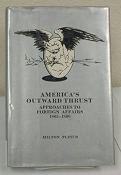America's Outward Thrust: Approaches to Foreign Affairs, 1865-1890