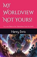 My Worldview Not Yours!: You can Believe the Teletubbies Rule the Earth B0F5QTLR5B Book Cover