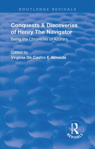 Revival: Conquests and Discoveries of Henry the Navigator: Being the Chronicles of Azurara (1936): Being the Chronicles of Azurara (Routledge Revivals)