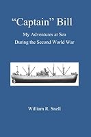 "Captain" Bill: My Adventures at Sea During the Second World War 1506087051 Book Cover