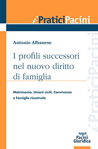 I profili successori nel nuovo diritto di famiglia. Matrimonio, unioni civili, convivenze e famiglie ricostituite