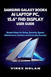 Samsung Galaxy Book4 AI Laptop PC, 15.6" FHD Display User Guide: Simple Steps for Setup, Security, Speed, Maintenance, Updates, and Everyday Success (English Edition)
