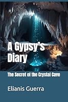 A Gypsy’s Diary: The Secret of the Crystal Cave (A Gypsy's Diary series.) B0D9RXVQW1 Book Cover
