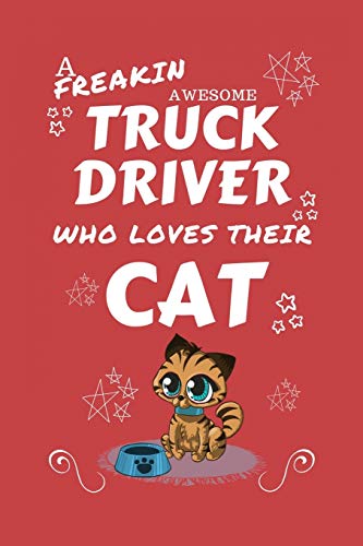 A Freakin Awesome Truck Driver Who Loves Their Cat: Perfect Gag Gift For An Truck Driver Who Happens To Be Freaking Awesome And Love Their Kitty! | ... | Work | Job | Humour and Banter | Birthday| Paperback – 28 Nov. 2019