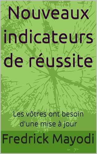 Nouveaux indicateurs de réussite: Les vôtres ont besoin d'une mise à jour (French Edition)