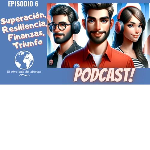 EPISODIO 6 . El Otro Lado del Charco Podcast | LAURA : Superaci&oacute;n, Resiliencia, Finanzas, Triunfo