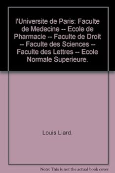 l'Universite de Paris: Faculte de Medecine -- Ecole de Pharmacie -- Faculte de Droit -- Faculte des Sciences -- Faculte des Lettres -- Ecole Normale Superieure.