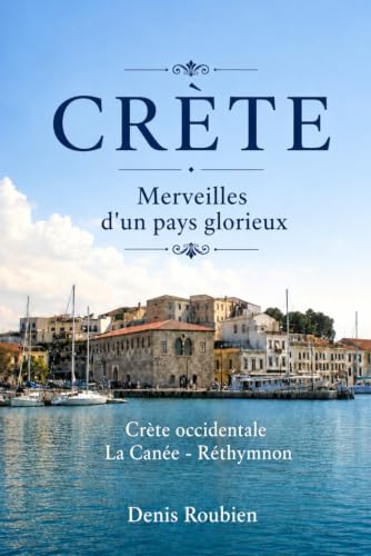 Crète. Merveilles d'un pays glorieux: Ière Partie: Crète occidentale (Chania - Réthymnon) (Voyage dans la culture et le paysage) (French Edition)