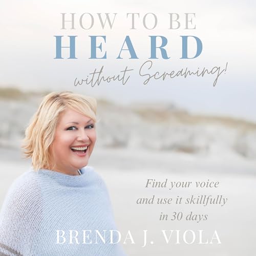How to Be Heard Without Screaming! by Brenda J. Viola episode artwork