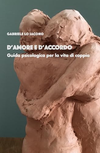 D'amore e d'accordo: Guida psicologica per la vita di coppia