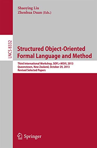 Structured Object-Oriented Formal Language and Method: Third International Workshop, SOFL+MSVL 2013, Queenstown, New Zealand, October 29, 2013, ... Computer Science and General Issues) view 2