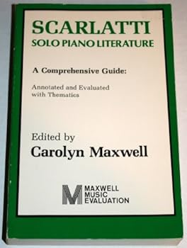 Scarlatti: Solo Piano Literature-A Comprehensive Guide Annotated & Evaluated with Thematics