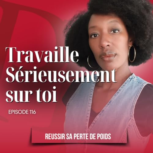Il est temps de faire le travail s&eacute;rieusement / Podcast perte de poids n&deg;116