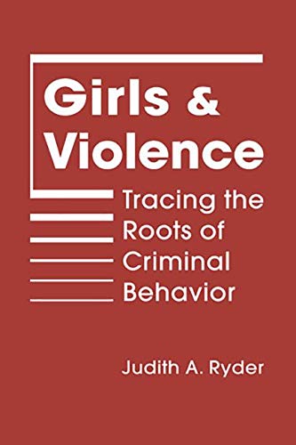 Girls and Violence: Tracing the Roots of Criminal Behavior (Qualitative Studies in Crime and Justice)