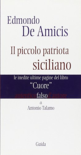 Edmondo De Amicis. Il piccolo patriota siciliano. Le inedite pagine del libro «Cuore»