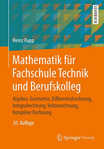 Mathematik für Fachschule Technik und Berufskolleg: Algebra, Geometrie, Differentialrechnung, Integ Mathematik für Fachschule Technik und Berufskolleg: Algebra, Geometrie, Differentialrechnung, Integ