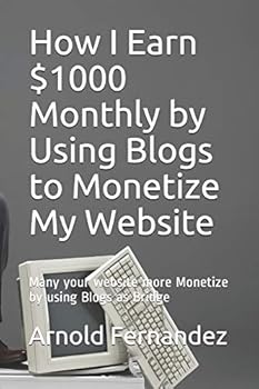 Paperback How I Earn $1000 Monthly by Using Blogs to Monetize My Website: Many your website more Monetize by using Blogs as Bridge Book