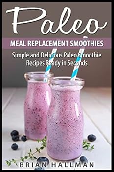 Paperback Paleo Meal Replacement Smoothies: Simple and Delicious Paleo Smoothie Recipes Ready in Seconds Book