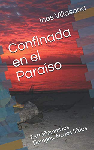 Confinada en el Paraíso: Extrañamos los Tiempos, No los Sitios (Spanish Edition)