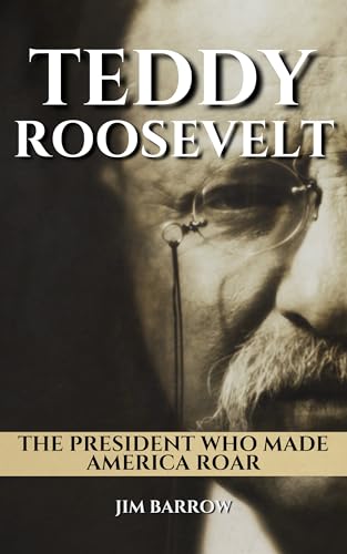 Teddy Roosevelt: The President Who Made America Roar