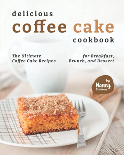 Delicious Coffee Cake Cookbook: The Ultimate Coffee Cake Recipes for