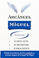 Arcángel Miguel - Protección: Rituales de protección, decretos angelicales y oraciones mágicas del arcángel San Miguel (Arcángeles - Rituales, decretos y oraciones) (Spanish Edition) B0D4DP2WG8 Book Cover