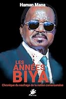 LES ANNÉES BIYA: Chronique du naufrage de la nation camerounaise 9956267899 Book Cover