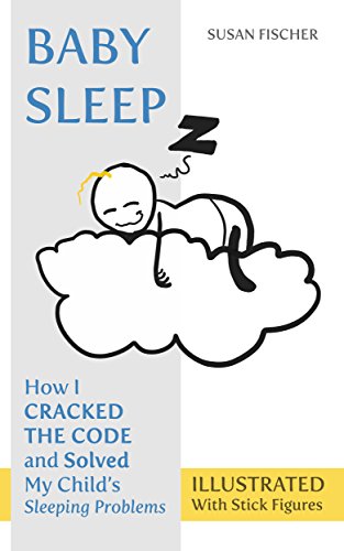 Télécharger Baby Sleep: How I Cracked the Code and Solved My Child's Sleeping Problems (Illustrated With Stick F Livre PDF Gratuit