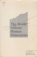 The World Without Human Dimensions: Four Women's Memories B000EG1VRG Book Cover