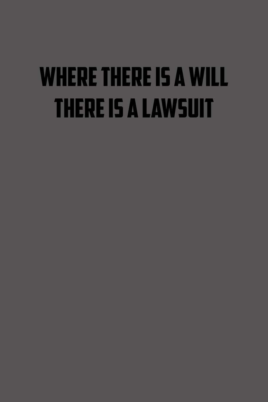 Where there is a will there is a lawsuit: 6x9 Journal lawyer notebook great Christmas gift for under 10 dollars