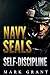 Navy Seals: Self-Discipline: Training and Self-Discipline to Become Tough Like A Navy SEAL: Self Confidence, Self Awareness, Self Control, Mental ... BUDS, Heroism, making of a SEAL) (Volume 1)
