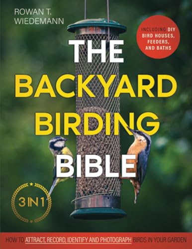The Backyard Birding Bible: [3 in 1] How to Attract, Record, and ...