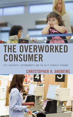 The Overworked Consumer: Self-Checkouts, Supermarkets, And The Do-It-Yourself Economy